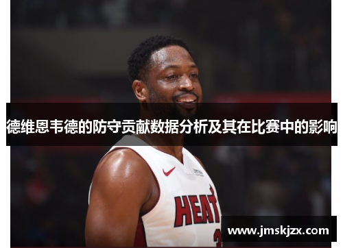 德维恩韦德的防守贡献数据分析及其在比赛中的影响