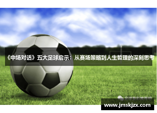 《中场对话》五大足球启示：从赛场策略到人生哲理的深刻思考