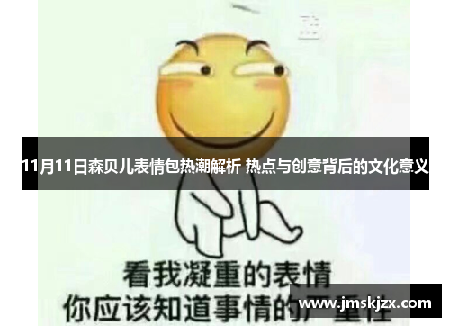 11月11日森贝儿表情包热潮解析 热点与创意背后的文化意义