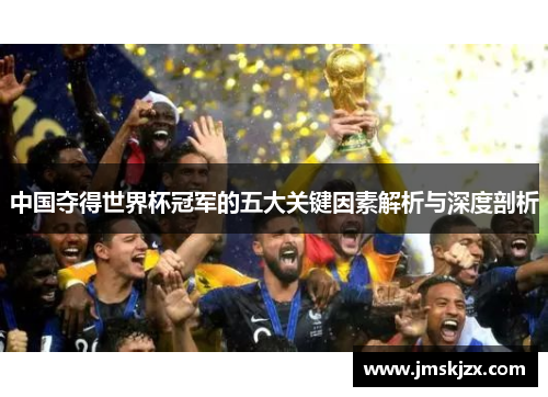中国夺得世界杯冠军的五大关键因素解析与深度剖析