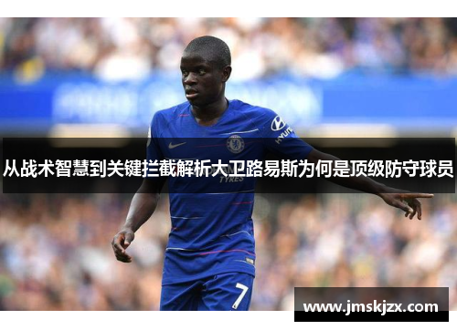 从战术智慧到关键拦截解析大卫路易斯为何是顶级防守球员 从战术智慧到关键拦截解析大卫路易斯为何是顶级防守球员