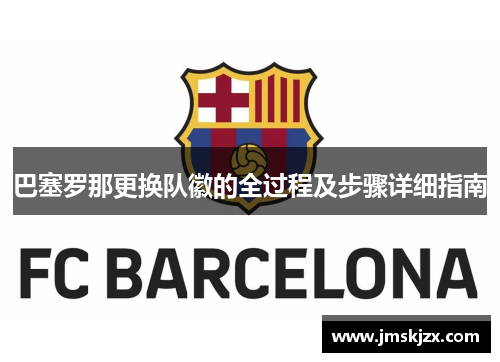 巴塞罗那更换队徽的全过程及步骤详细指南