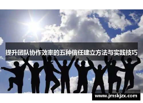 提升团队协作效率的五种信任建立方法与实践技巧